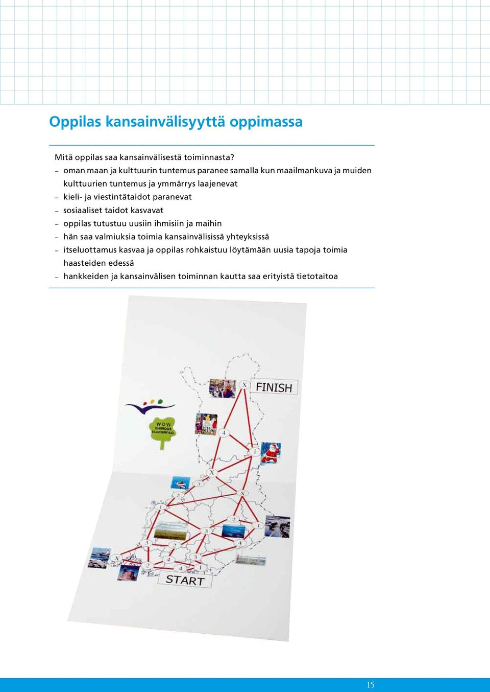 viestintätaidot paranevat sosiaaliset taidot kasvavat oppilas tutustuu uusiin ihmisiin ja maihin hän saa valmiuksia toimia