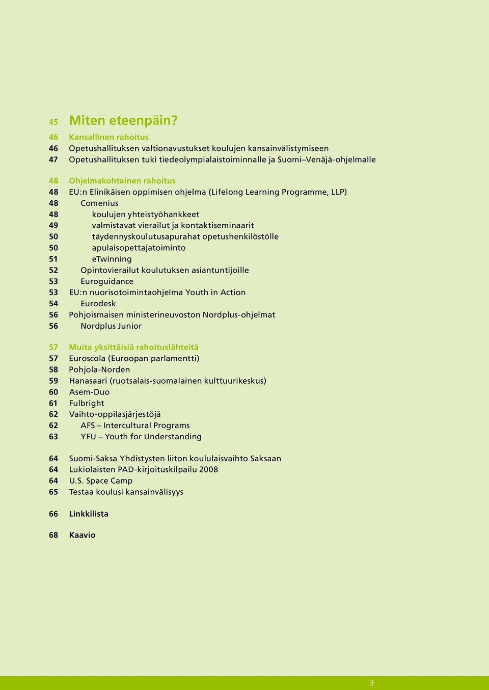 rahoitus 48 EU:n Elinikäisen oppimisen ohjelma (Lifelong Learning Programme, LLP) 48 Comenius 48 koulujen yhteistyöhankkeet 49 valmistavat vierailut ja kontaktiseminaarit 50 täydennyskoulutusapurahat