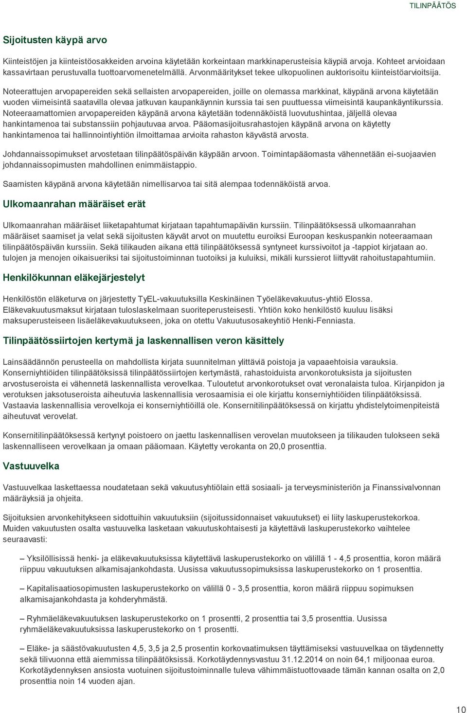 Noteerattujen arvopapereiden sekä sellaisten arvopapereiden, joille on olemassa markkinat, käypänä arvona käytetään vuoden viimeisintä saatavilla olevaa jatkuvan kaupankäynnin kurssia tai sen