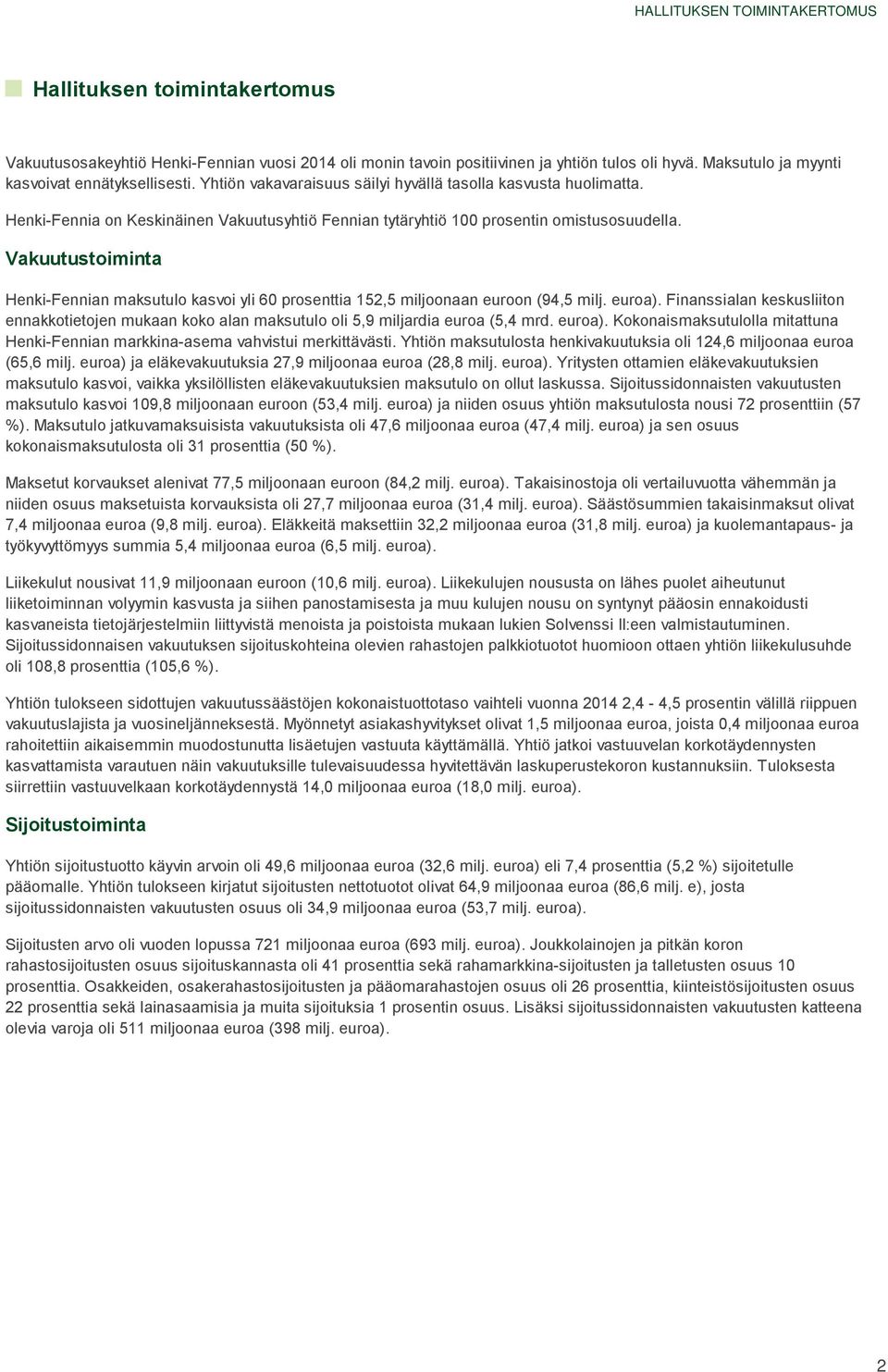 Henki-Fennia on Keskinäinen Vakuutusyhtiö Fennian tytäryhtiö 100 prosentin omistusosuudella. Vakuutustoiminta Henki-Fennian maksutulo kasvoi yli 60 prosenttia 152,5 miljoonaan euroon (94,5 milj.