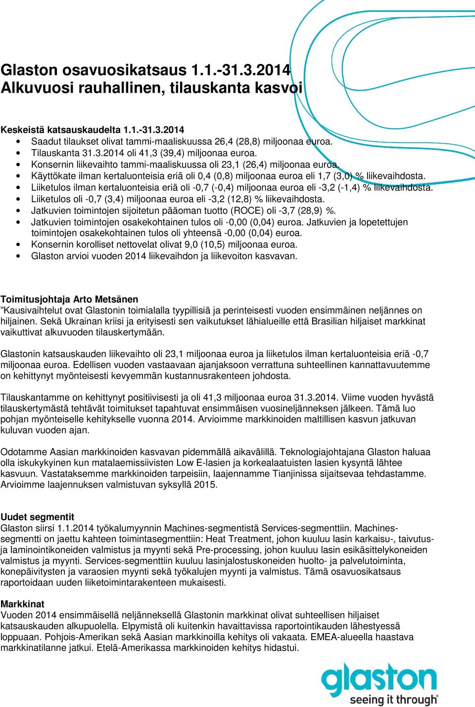 Käyttökate ilman kertaluonteisia eriä oli 0,4 (0,8) miljoonaa euroa eli 1,7 (3,0) % liikevaihdosta.