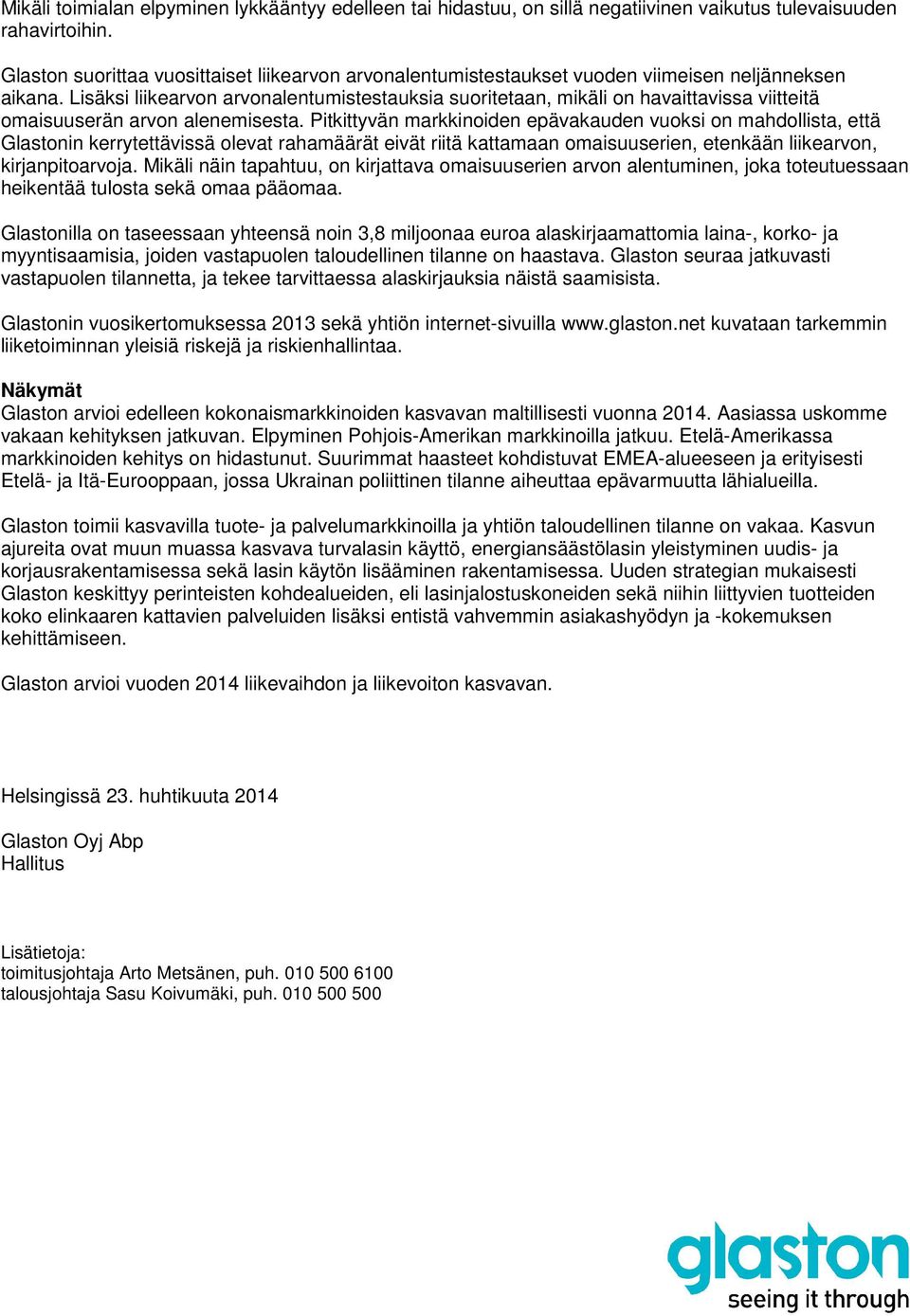 Lisäksi liikearvon arvonalentumistestauksia suoritetaan, mikäli on havaittavissa viitteitä omaisuuserän arvon alenemisesta.