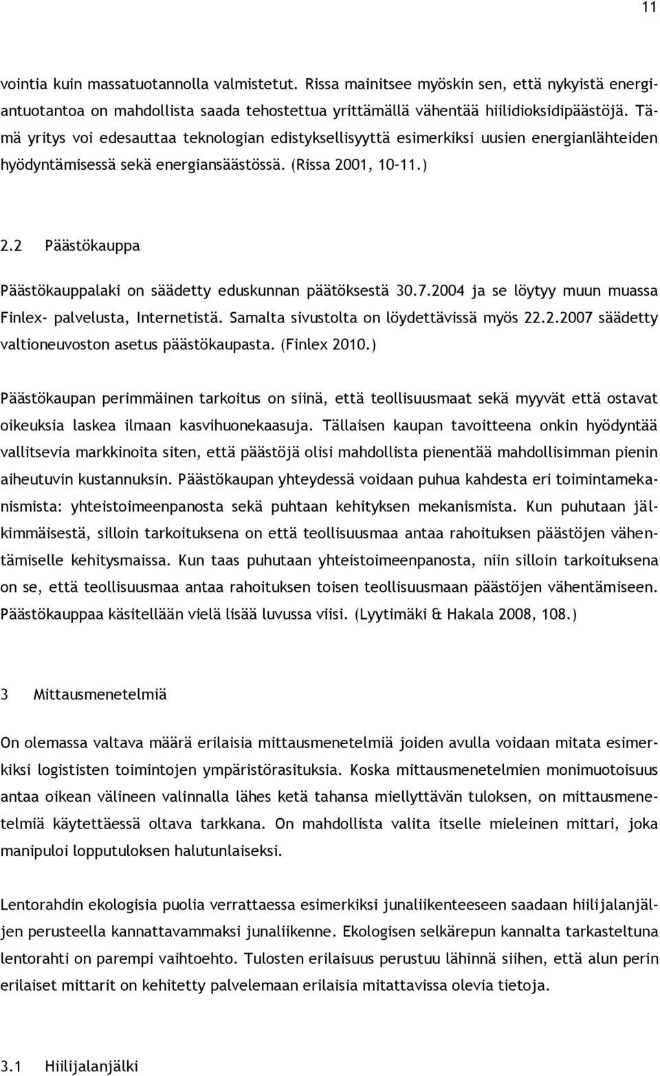 2 Päästökauppa Päästökauppalaki on säädetty eduskunnan päätöksestä 30.7.2004 ja se löytyy muun muassa Finlex- palvelusta, Internetistä. Samalta sivustolta on löydettävissä myös 22.2.2007 säädetty valtioneuvoston asetus päästökaupasta.