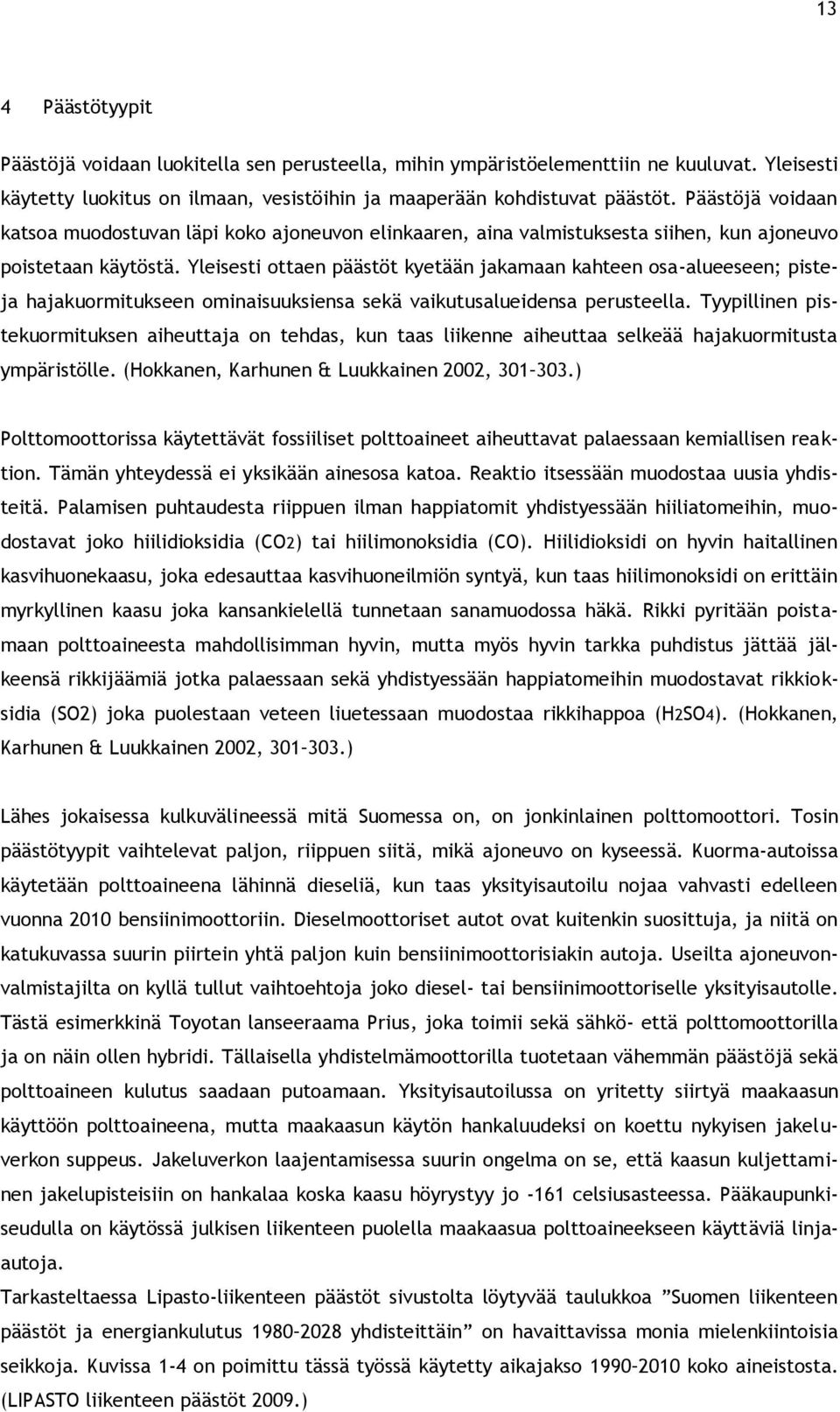 Yleisesti ottaen päästöt kyetään jakamaan kahteen osa-alueeseen; pisteja hajakuormitukseen ominaisuuksiensa sekä vaikutusalueidensa perusteella.