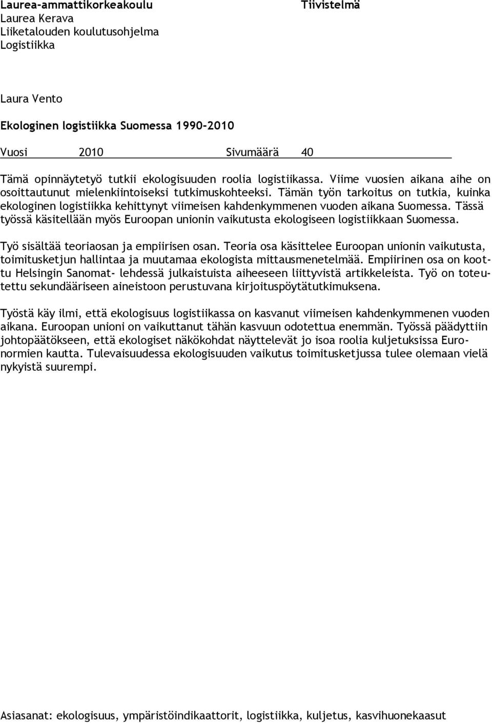 Tämän työn tarkoitus on tutkia, kuinka ekologinen logistiikka kehittynyt viimeisen kahdenkymmenen vuoden aikana Suomessa.