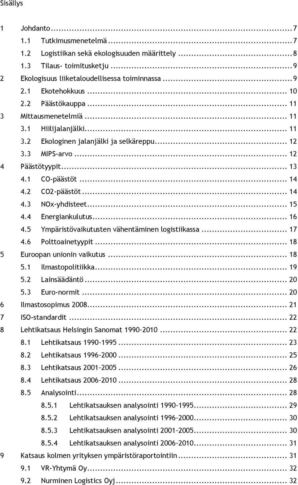 2 CO2-päästöt... 14 4.3 NOx-yhdisteet... 15 4.4 Energiankulutus... 16 4.5 Ympäristövaikutusten vähentäminen logistiikassa... 17 4.6 Polttoainetyypit... 18 5 Euroopan unionin vaikutus... 18 5.1 Ilmastopolitiikka.