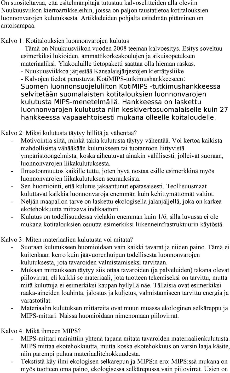 Esitys soveltuu esimerkiksi lukioiden, ammattikorkeakoulujen ja aikuisopetuksen materiaaliksi. Yläkouluille tietopaketti saattaa olla hieman raskas.