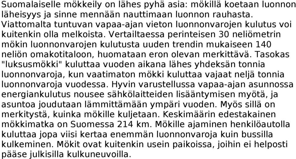 Vertailtaessa perinteisen 30 neliömetrin mökin luonnonvarojen kulutusta uuden trendin mukaiseen 140 neliön omakotitaloon, huomataan eron olevan merkittävä.