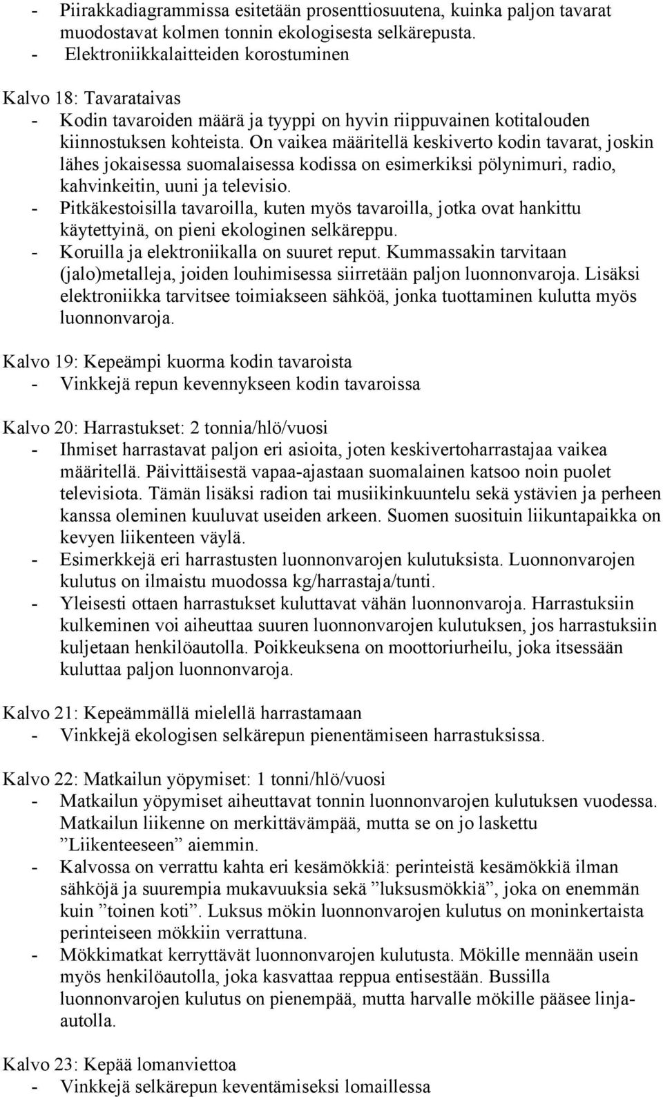 On vaikea määritellä keskiverto kodin tavarat, joskin lähes jokaisessa suomalaisessa kodissa on esimerkiksi pölynimuri, radio, kahvinkeitin, uuni ja televisio.