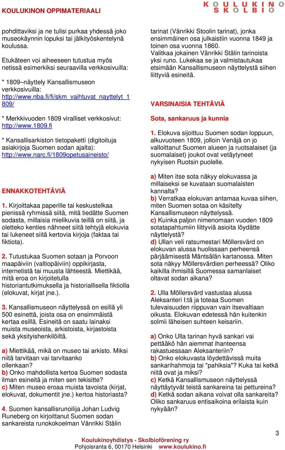 fi/fi/skm_vaihtuvat_nayttelyt_1 809/ * Merkkivuoden 1809 viralliset verkkosivut: http://www.1809.fi * Kansallisarkiston tietopaketti (digitoituja asiakirjoja Suomen sodan ajalta): http://www.narc.