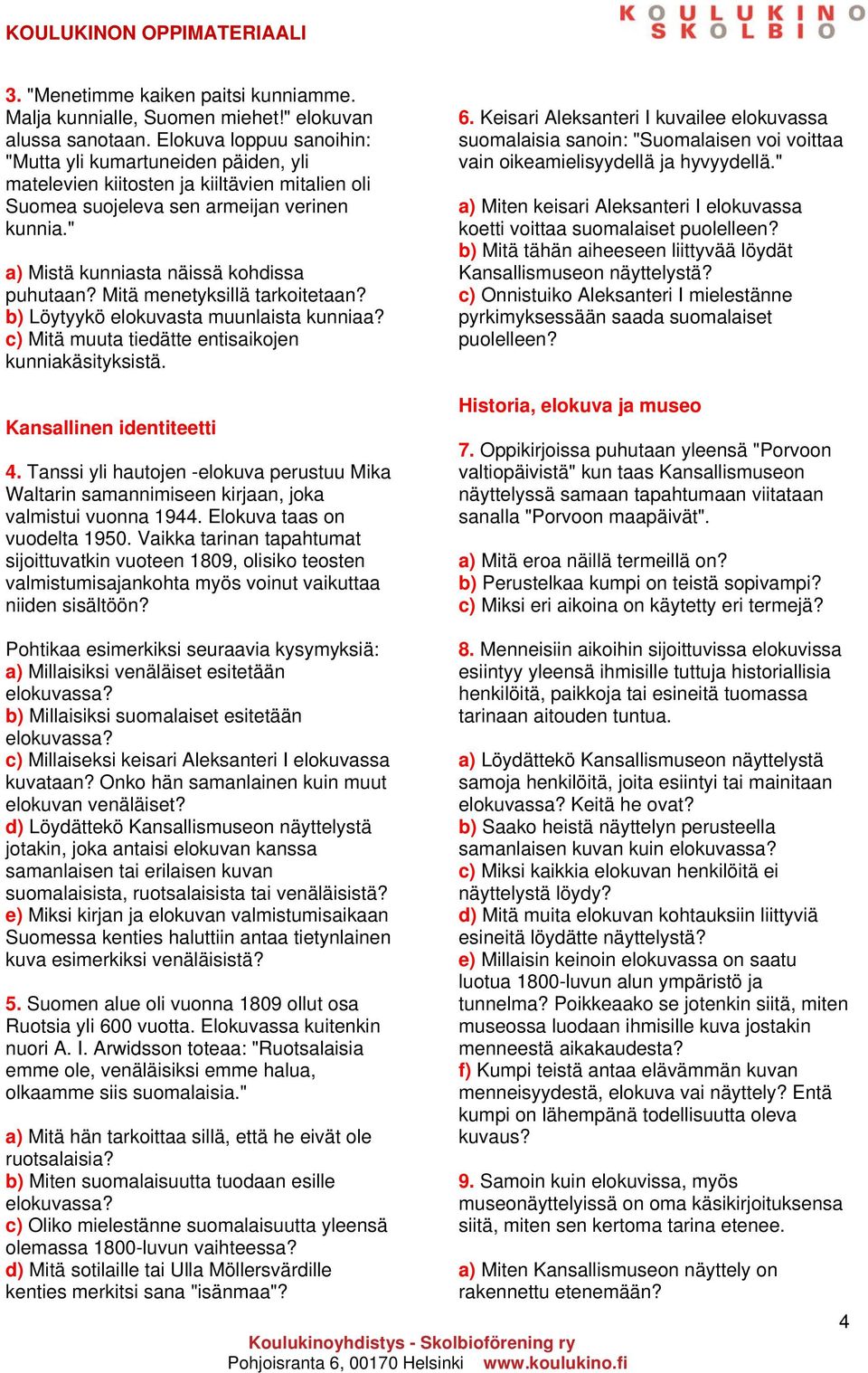 " a) Mistä kunniasta näissä kohdissa puhutaan? Mitä menetyksillä tarkoitetaan? b) Löytyykö elokuvasta muunlaista kunniaa? c) Mitä muuta tiedätte entisaikojen kunniakäsityksistä.