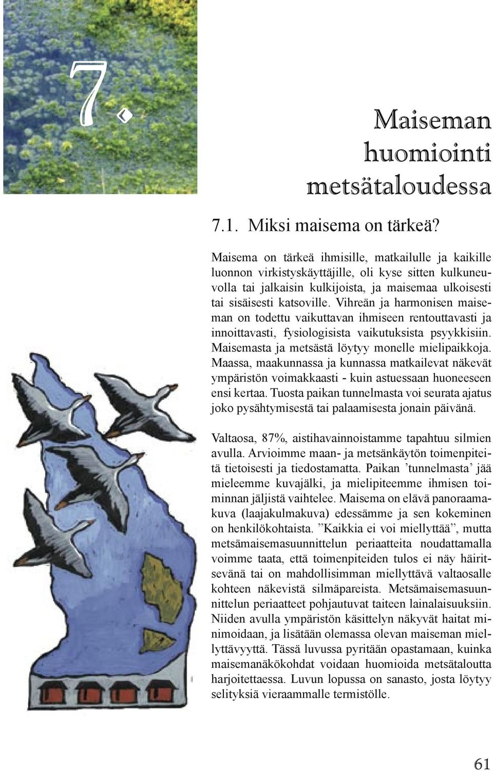 Vihreän ja harmonisen maiseman on todettu vaikuttavan ihmiseen rentouttavasti ja innoittavasti, fysiologisista vaikutuksista psyykkisiin. Maisemasta ja metsästä löytyy monelle mielipaikkoja.