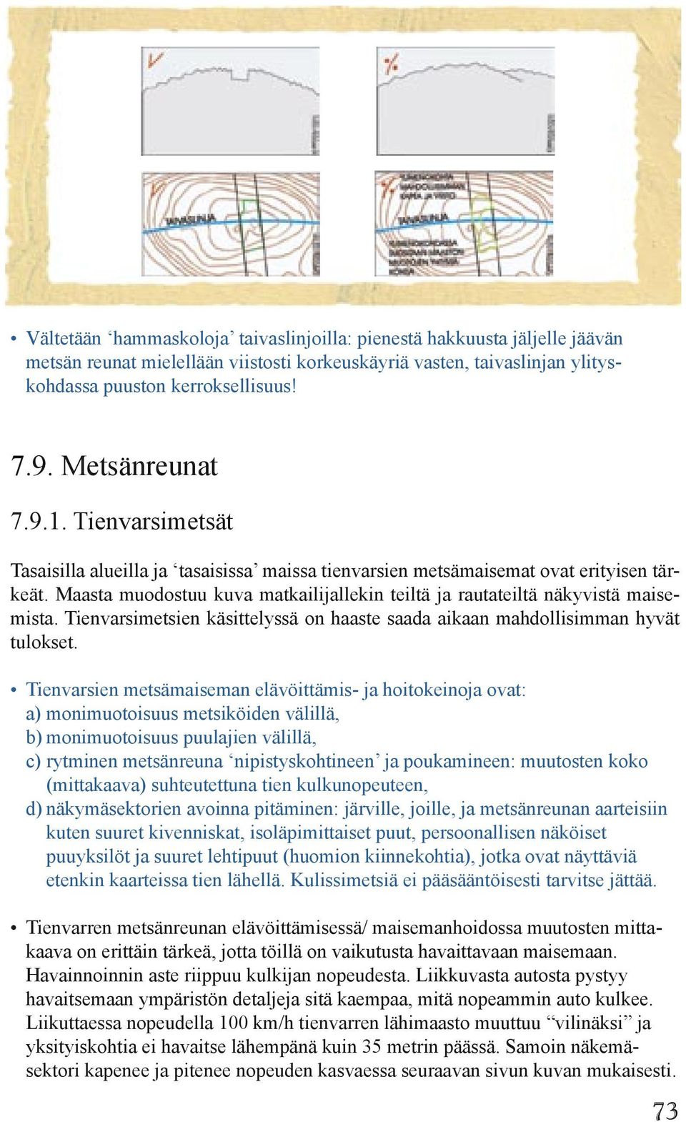 Maasta muodostuu kuva matkailijallekin teiltä ja rautateiltä näkyvistä maisemista. Tienvarsimetsien käsittelyssä on haaste saada aikaan mahdollisimman hyvät tulokset.