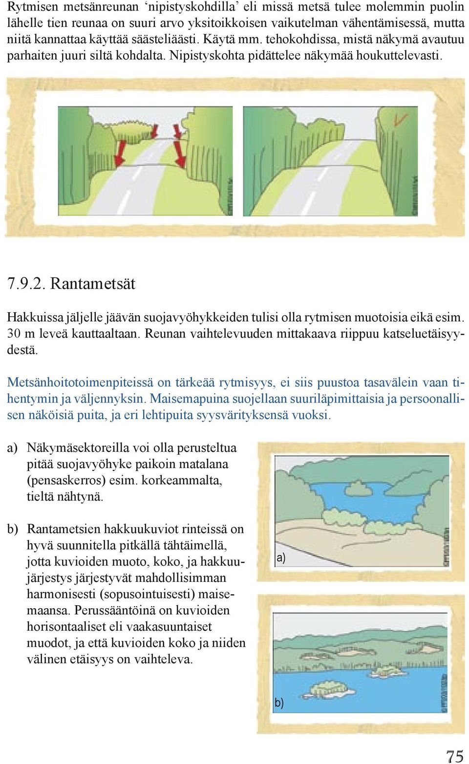 Rantametsät Hakkuissa jäljelle jäävän suojavyöhykkeiden tulisi olla rytmisen muotoisia eikä esim. 30 m leveä kauttaaltaan. Reunan vaihtelevuuden mittakaava riippuu katseluetäisyydestä.