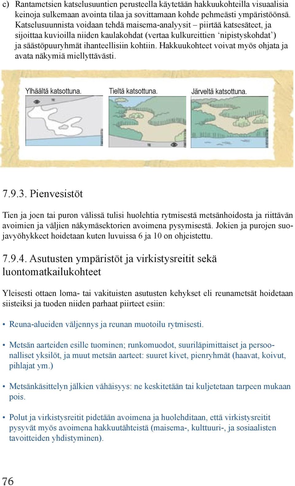 Hakkuukohteet voivat myös ohjata ja avata näkymiä miellyttävästi. Ylhäältä katsottuna. Tieltä katsottuna. Järveltä katsottuna. 7.9.3.