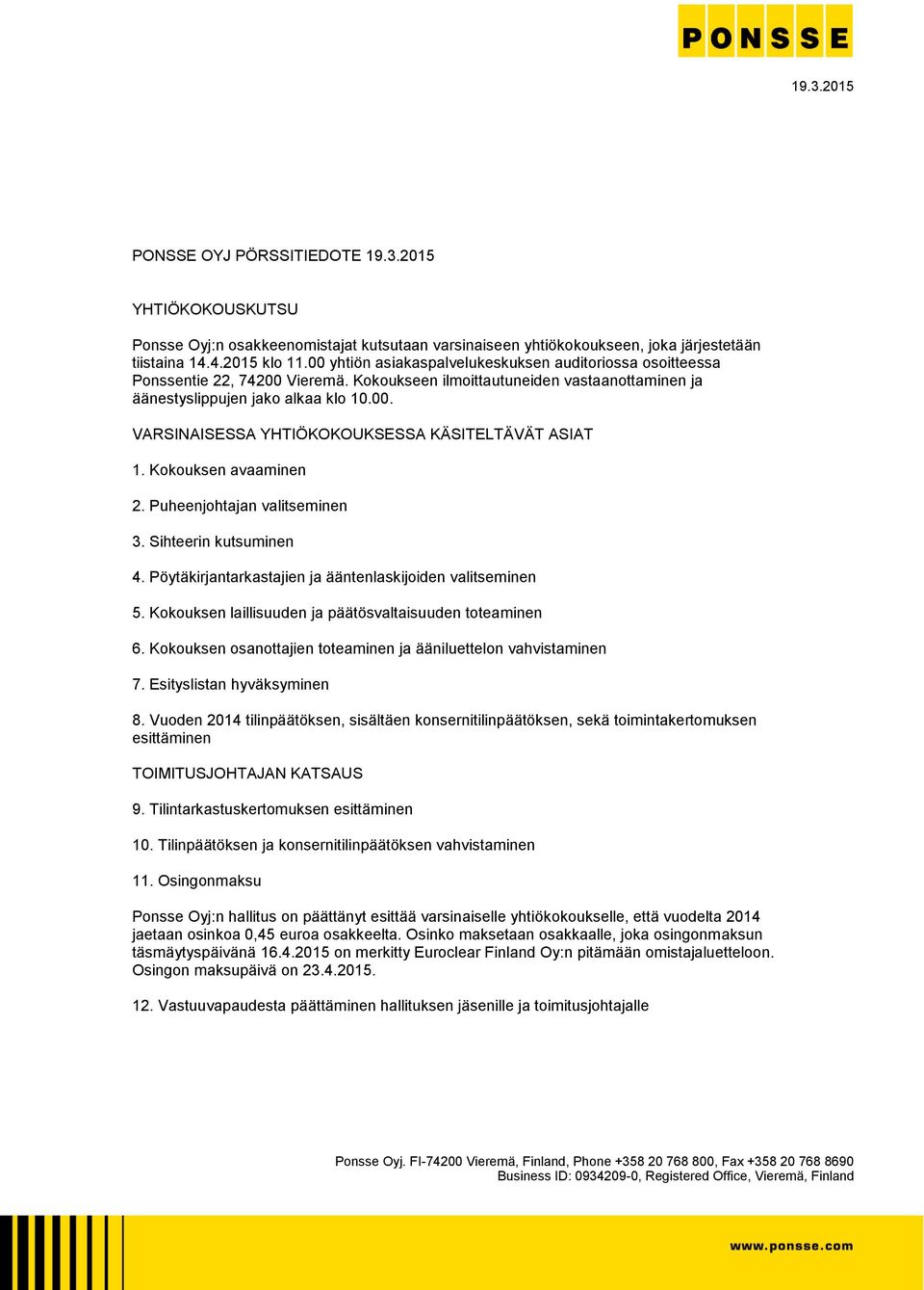 Kokouksen avaaminen 2. Puheenjohtajan valitseminen 3. Sihteerin kutsuminen 4. Pöytäkirjantarkastajien ja ääntenlaskijoiden valitseminen 5. Kokouksen laillisuuden ja päätösvaltaisuuden toteaminen 6.