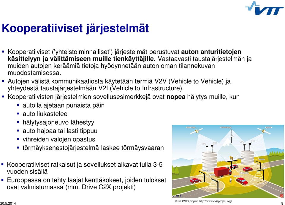 Autojen välistä kommunikaatiosta käytetään termiä V2V (Vehicle to Vehicle) ja yhteydestä taustajärjestelmään V2I (Vehicle to Infrastructure).