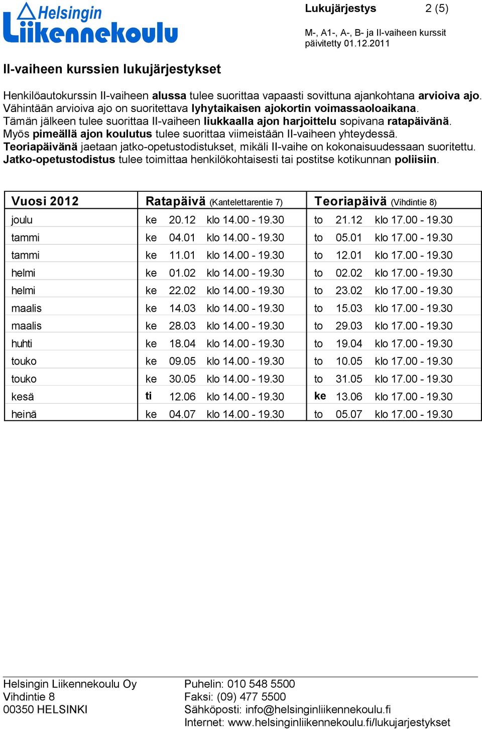 Myös pimeällä ajon koulutus tulee suorittaa viimeistään II-vaiheen yhteydessä. Teoriapäivänä jaetaan jatko-opetustodistukset, mikäli II-vaihe on kokonaisuudessaan suoritettu.