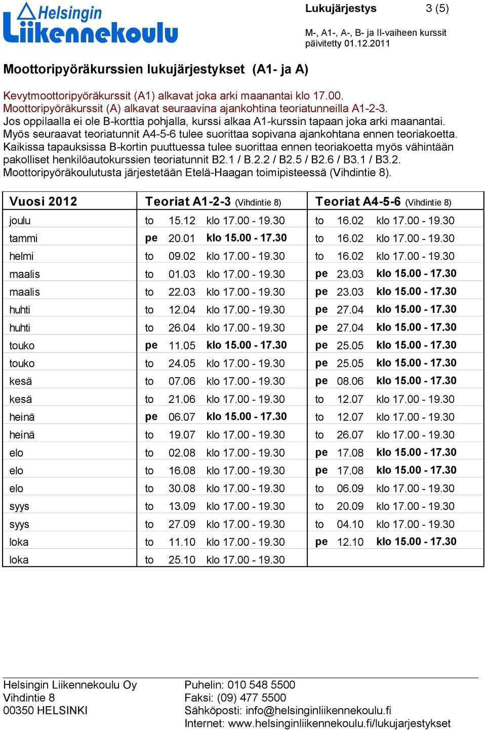 Myös seuraavat teoriatunnit A4-5-6 tulee suorittaa sopivana ajankohtana ennen teoriakoetta.
