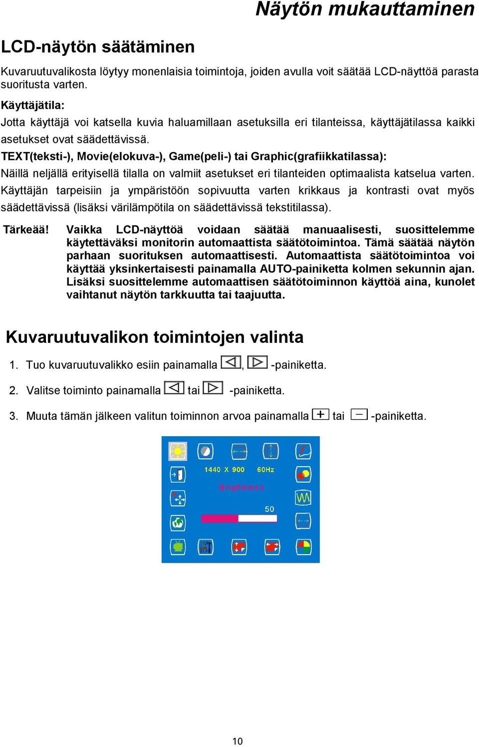 TEXT(teksti-), Movie(elokuva-), Game(peli-) tai Graphic(grafiikkatilassa): Näillä neljällä erityisellä tilalla on valmiit asetukset eri tilanteiden optimaalista katselua varten.