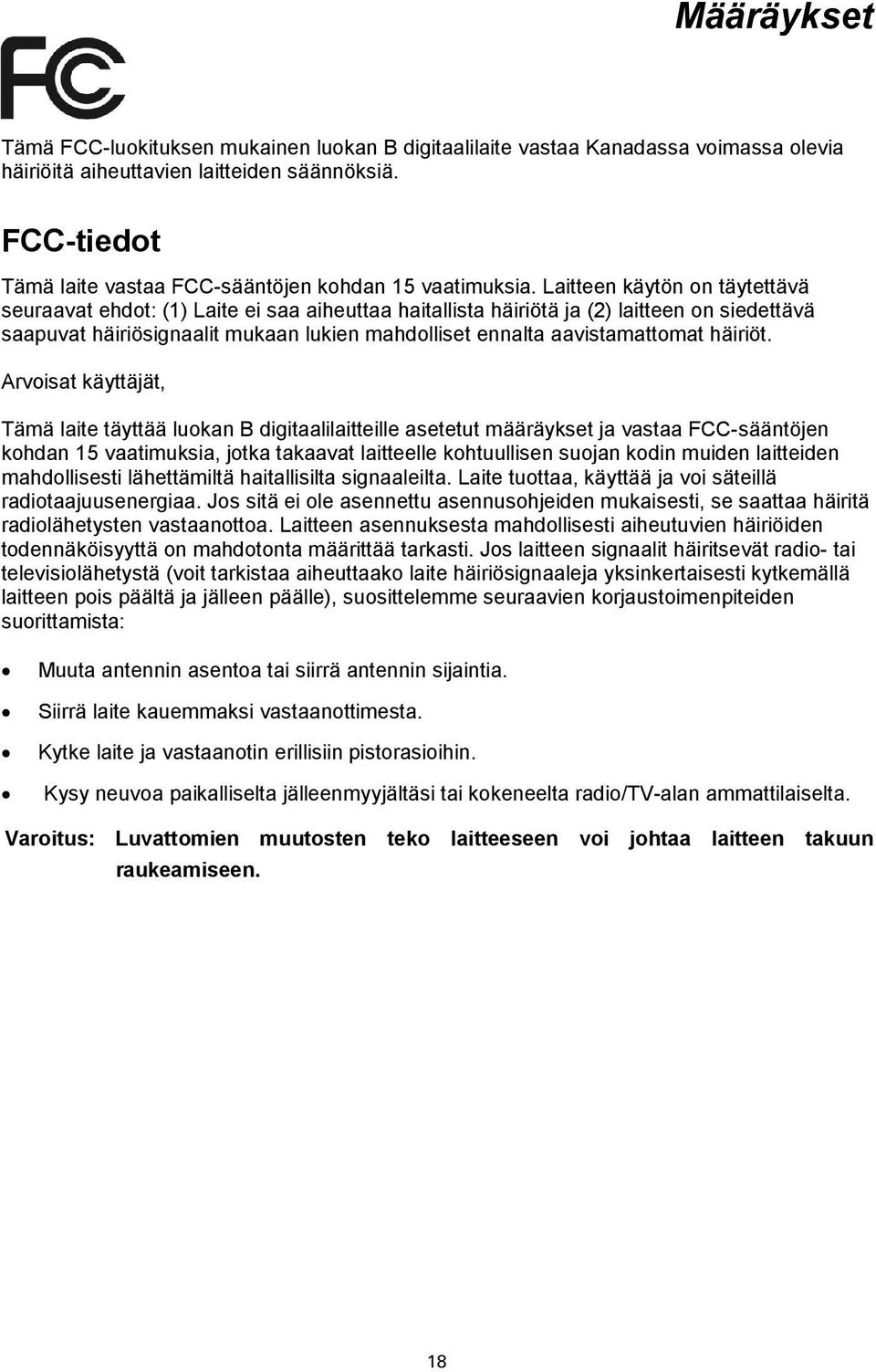 Laitteen käytön on täytettävä seuraavat ehdot: (1) Laite ei saa aiheuttaa haitallista häiriötä ja (2) laitteen on siedettävä saapuvat häiriösignaalit mukaan lukien mahdolliset ennalta aavistamattomat