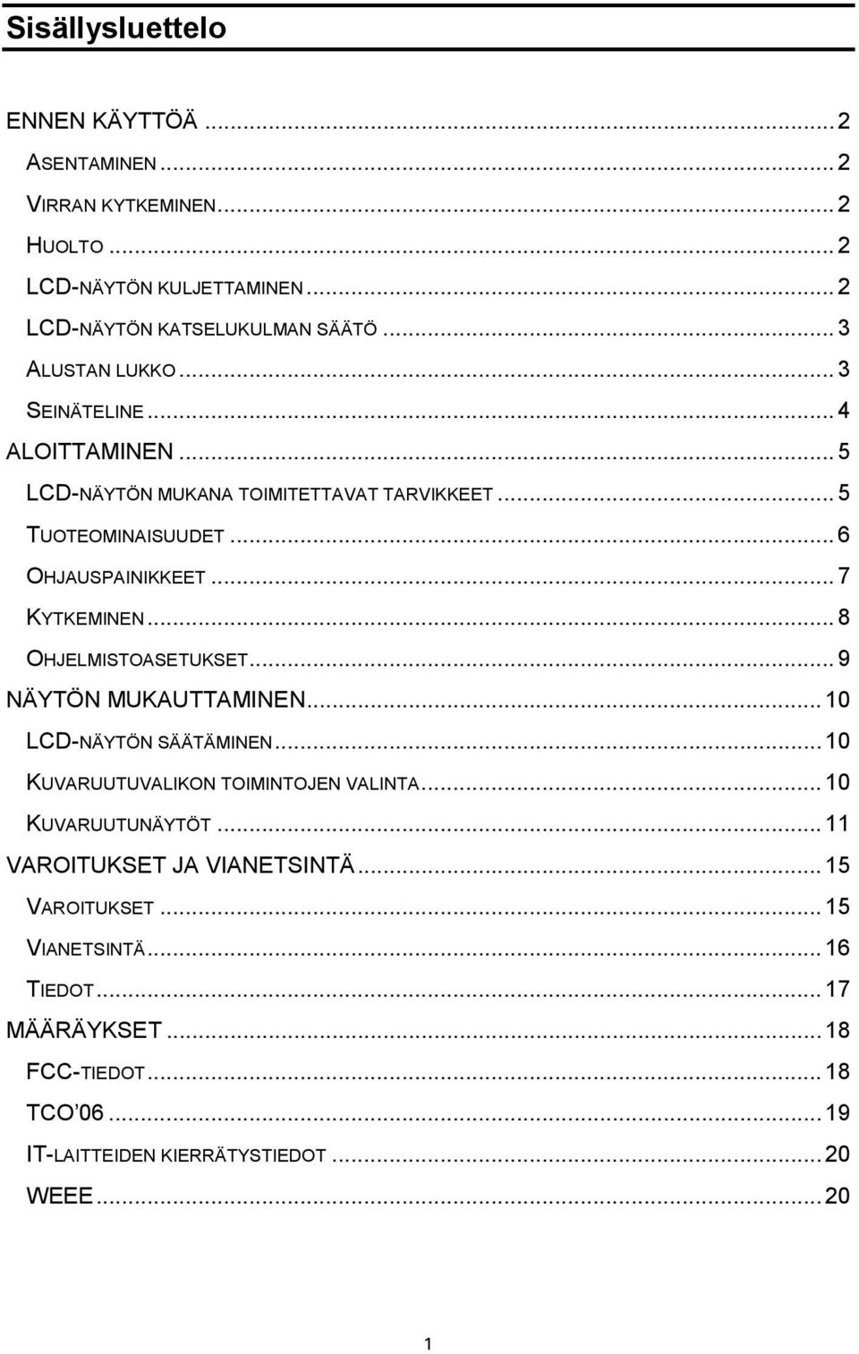 ..7 KYTKEMINEN...8 OHJELMISTOASETUKSET...9 NÄYTÖN MUKAUTTAMINEN...10 LCD-NÄYTÖN SÄÄTÄMINEN...10 KUVARUUTUVALIKON TOIMINTOJEN VALINTA...10 KUVARUUTUNÄYTÖT.