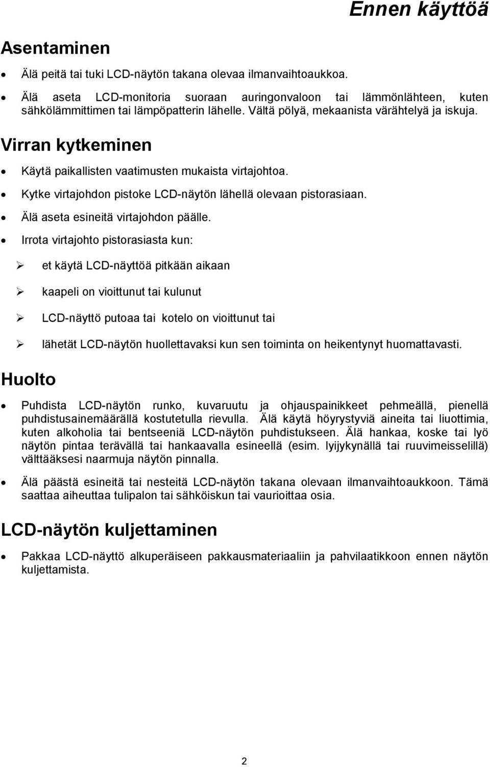 Virran kytkeminen Käytä paikallisten vaatimusten mukaista virtajohtoa. Kytke virtajohdon pistoke LCD-näytön lähellä olevaan pistorasiaan. Älä aseta esineitä virtajohdon päälle.