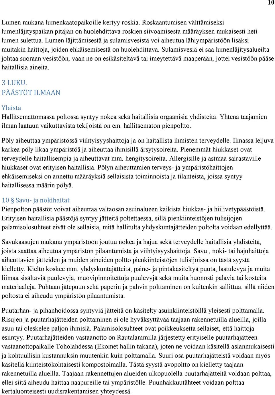 Sulamisvesiä ei saa lumenläjitysalueilta johtaa suoraan vesistöön, vaan ne on esikäsiteltävä tai imeytettävä maaperään, jottei vesistöön pääse haitallisia aineita. 3 LUKU.