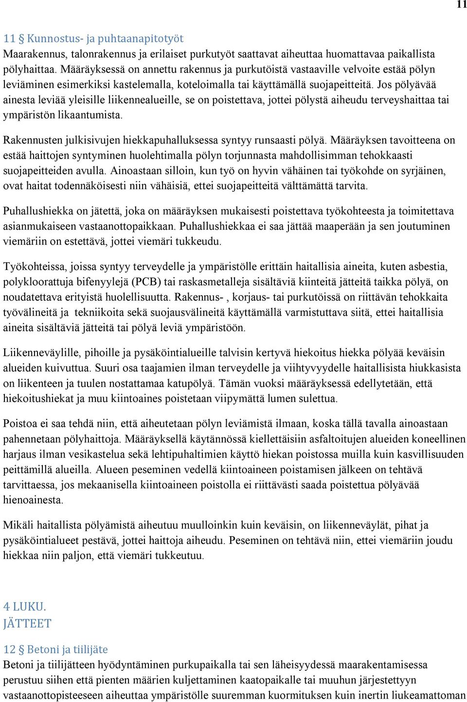 Jos pölyävää ainesta leviää yleisille liikennealueille, se on poistettava, jottei pölystä aiheudu terveyshaittaa tai ympäristön likaantumista.