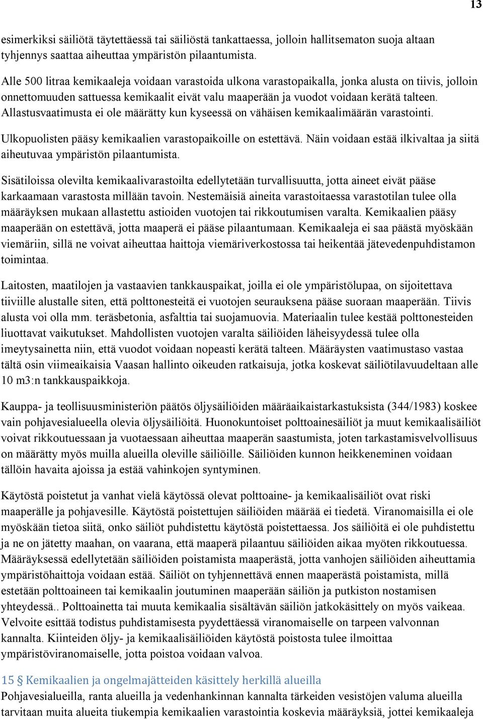 Allastusvaatimusta ei ole määrätty kun kyseessä on vähäisen kemikaalimäärän varastointi. Ulkopuolisten pääsy kemikaalien varastopaikoille on estettävä.