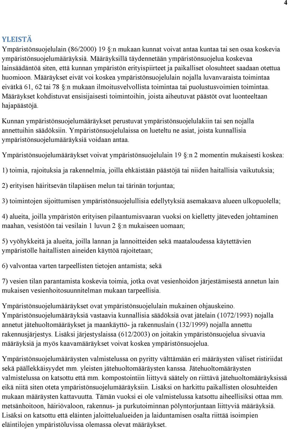 Määräykset eivät voi koskea ympäristönsuojelulain nojalla luvanvaraista toimintaa eivätkä 61, 62 tai 78 :n mukaan ilmoitusvelvollista toimintaa tai puolustusvoimien toimintaa.