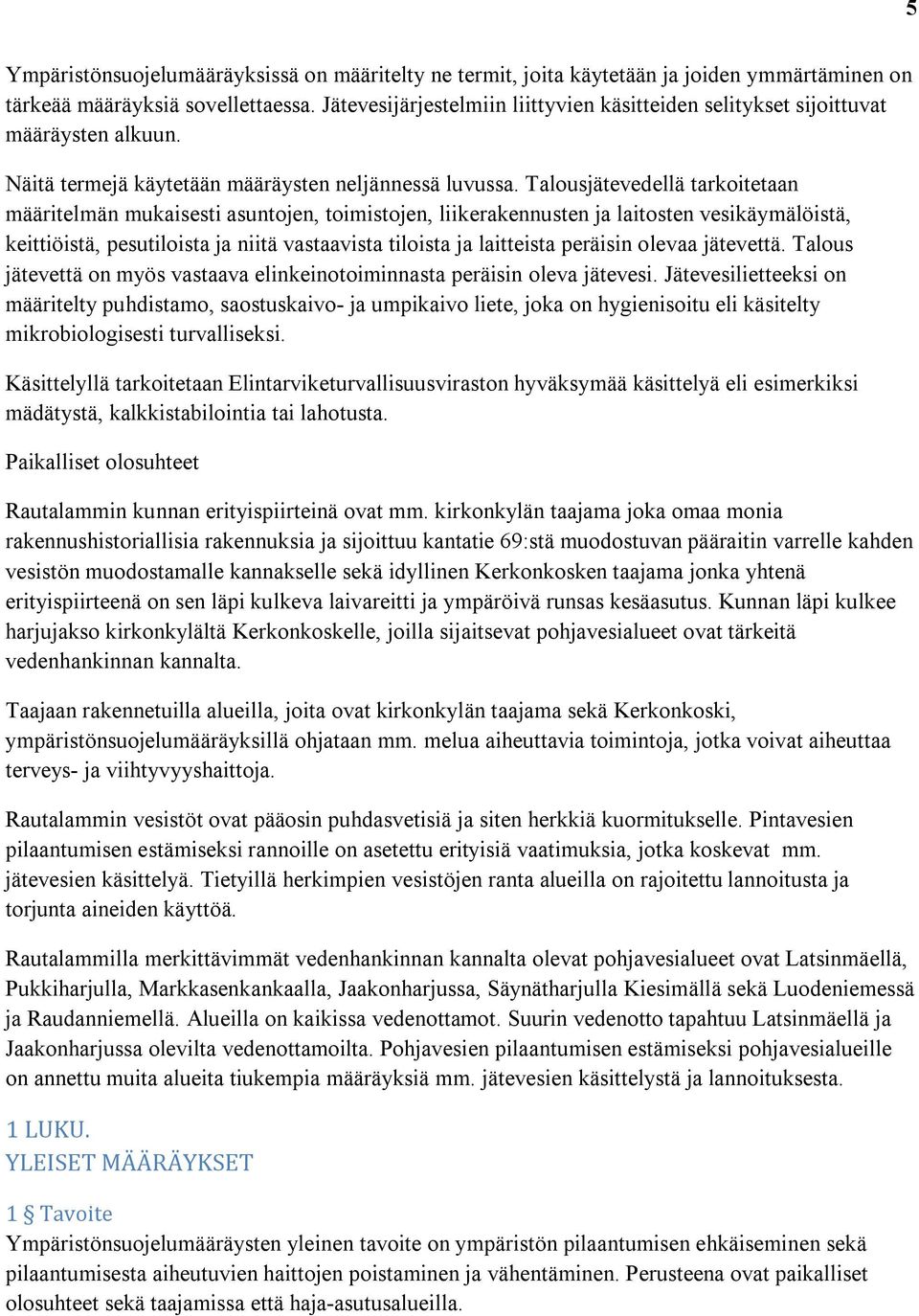 Talousjätevedellä tarkoitetaan määritelmän mukaisesti asuntojen, toimistojen, liikerakennusten ja laitosten vesikäymälöistä, keittiöistä, pesutiloista ja niitä vastaavista tiloista ja laitteista