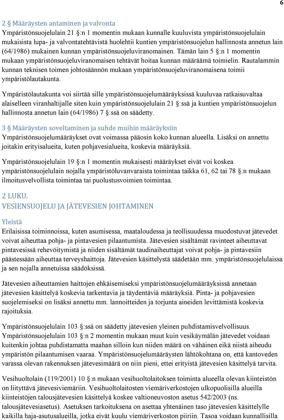 Tämän lain 5 :n 1 momentin mukaan ympäristönsuojeluviranomaisen tehtävät hoitaa kunnan määräämä toimielin.