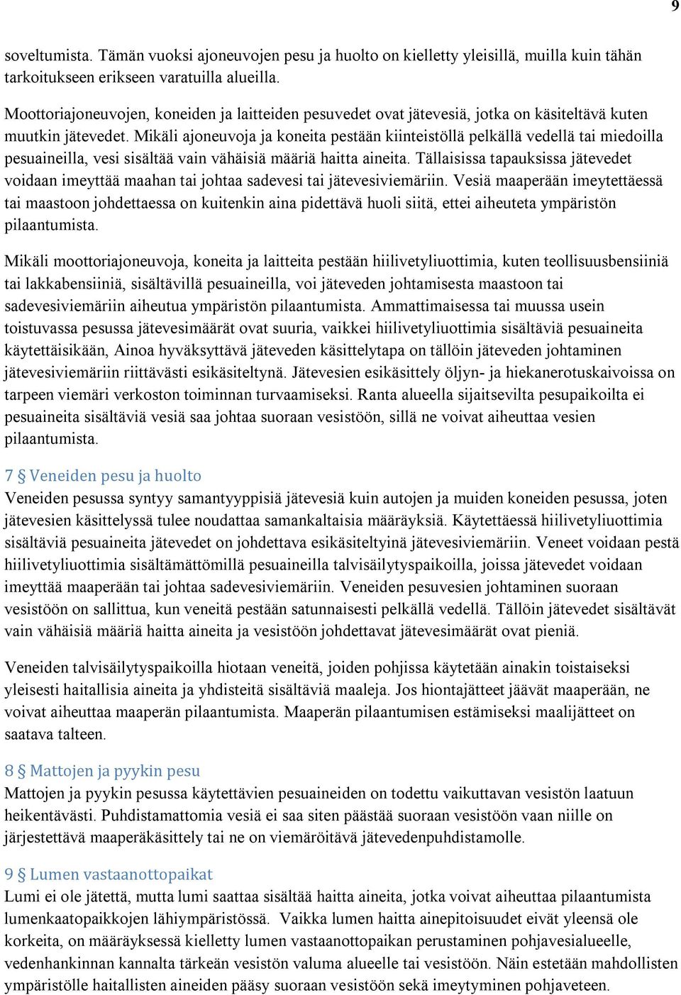 Mikäli ajoneuvoja ja koneita pestään kiinteistöllä pelkällä vedellä tai miedoilla pesuaineilla, vesi sisältää vain vähäisiä määriä haitta aineita.