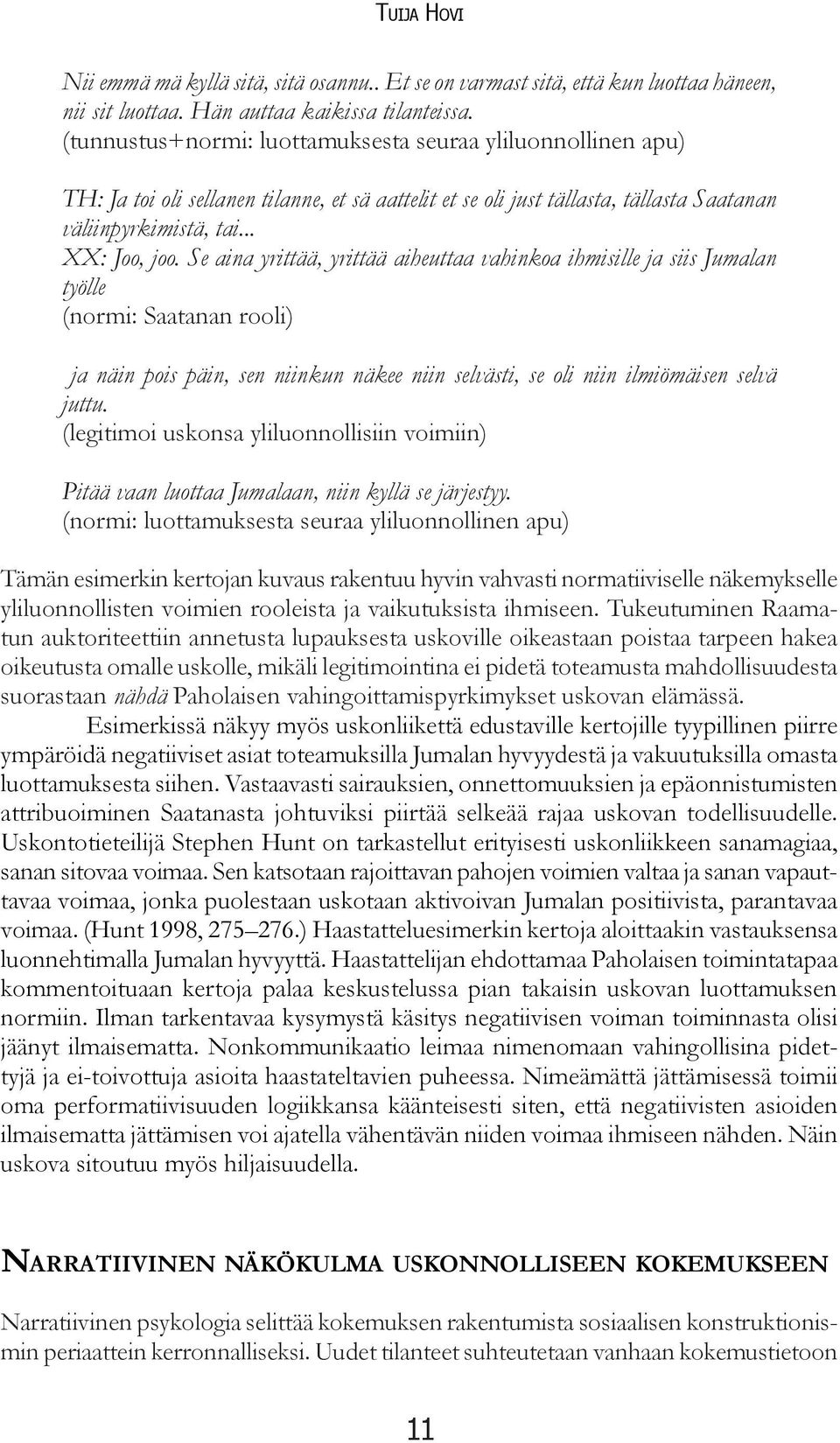 Se aina yrittää, yrittää aiheuttaa vahinkoa ihmisille ja siis Jumalan työlle (normi: Saatanan rooli) ja näin pois päin, sen niinkun näkee niin selvästi, se oli niin ilmiömäisen selvä juttu.