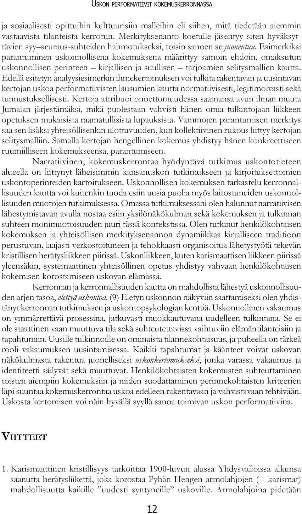 Esimerkiksi parantuminen uskonnollisena kokemuksena määrittyy samoin ehdoin, omaksutun uskonnollisen perinteen kirjallisen ja suullisen tarjoamien selitysmallien kautta.