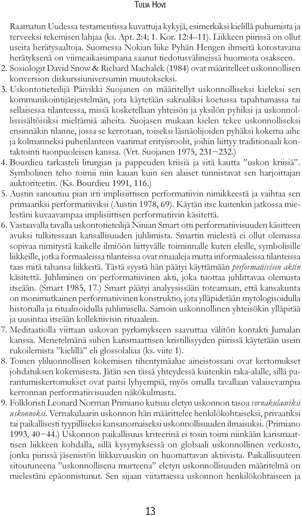 Sosiologit David Snow & Richard Machalek (1984) ovat määritelleet uskonnollisen konversion diskurssiuniversumin muutokseksi. 3.