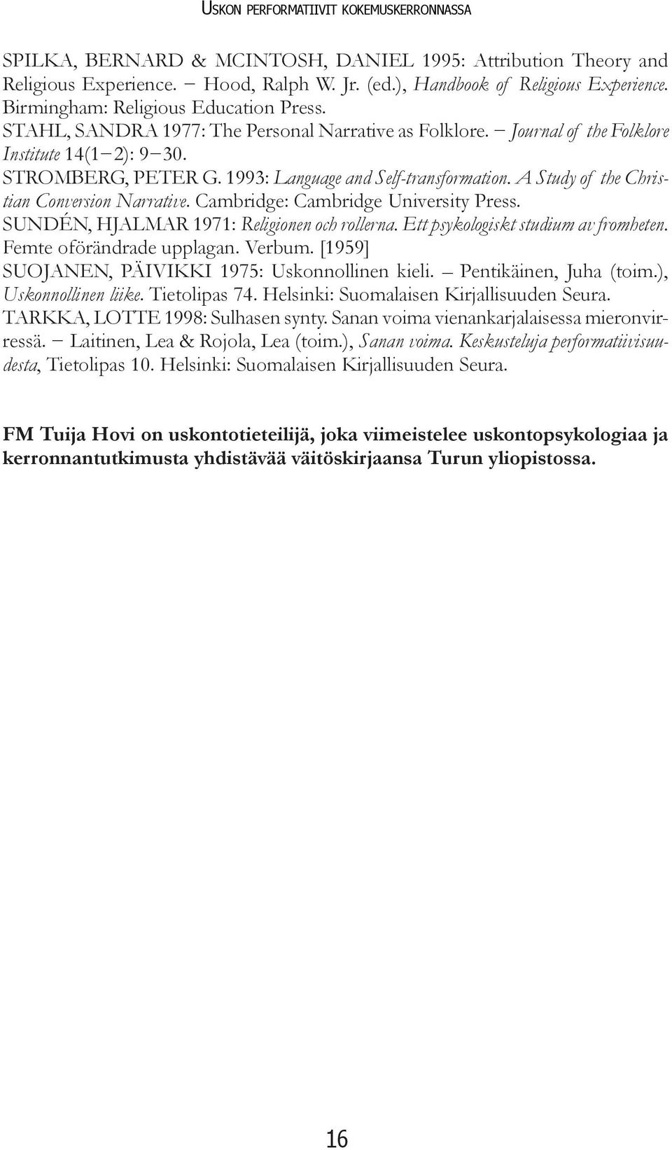 1993: Language and Self-transformation. A Study of the Christian Conversion Narrative. Cambridge: Cambridge University Press. SUNDÉN, HJALMAR 1971: Religionen och rollerna.