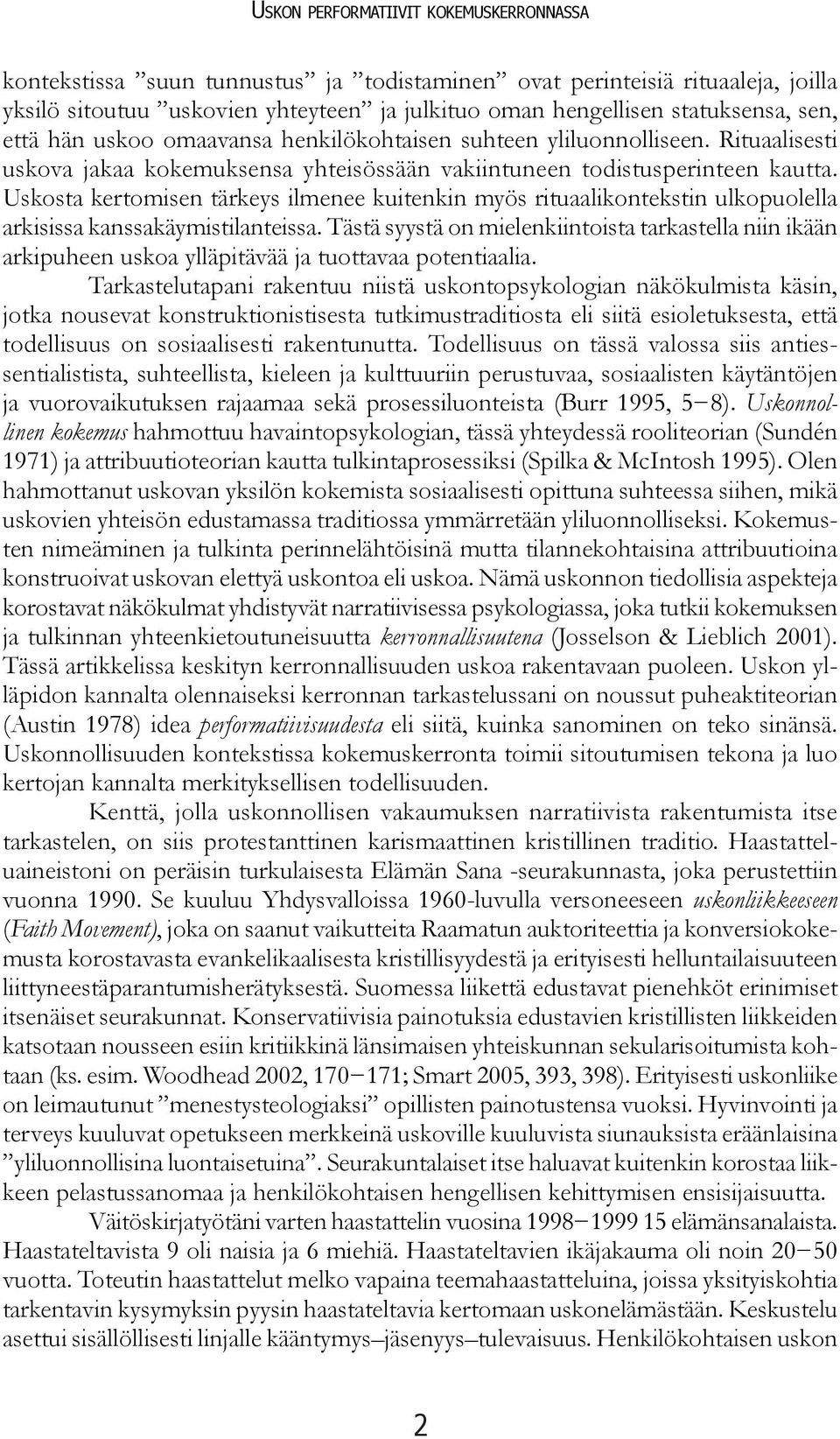 Uskosta kertomisen tärkeys ilmenee kuitenkin myös rituaalikontekstin ulkopuolella arkisissa kanssakäymistilanteissa.