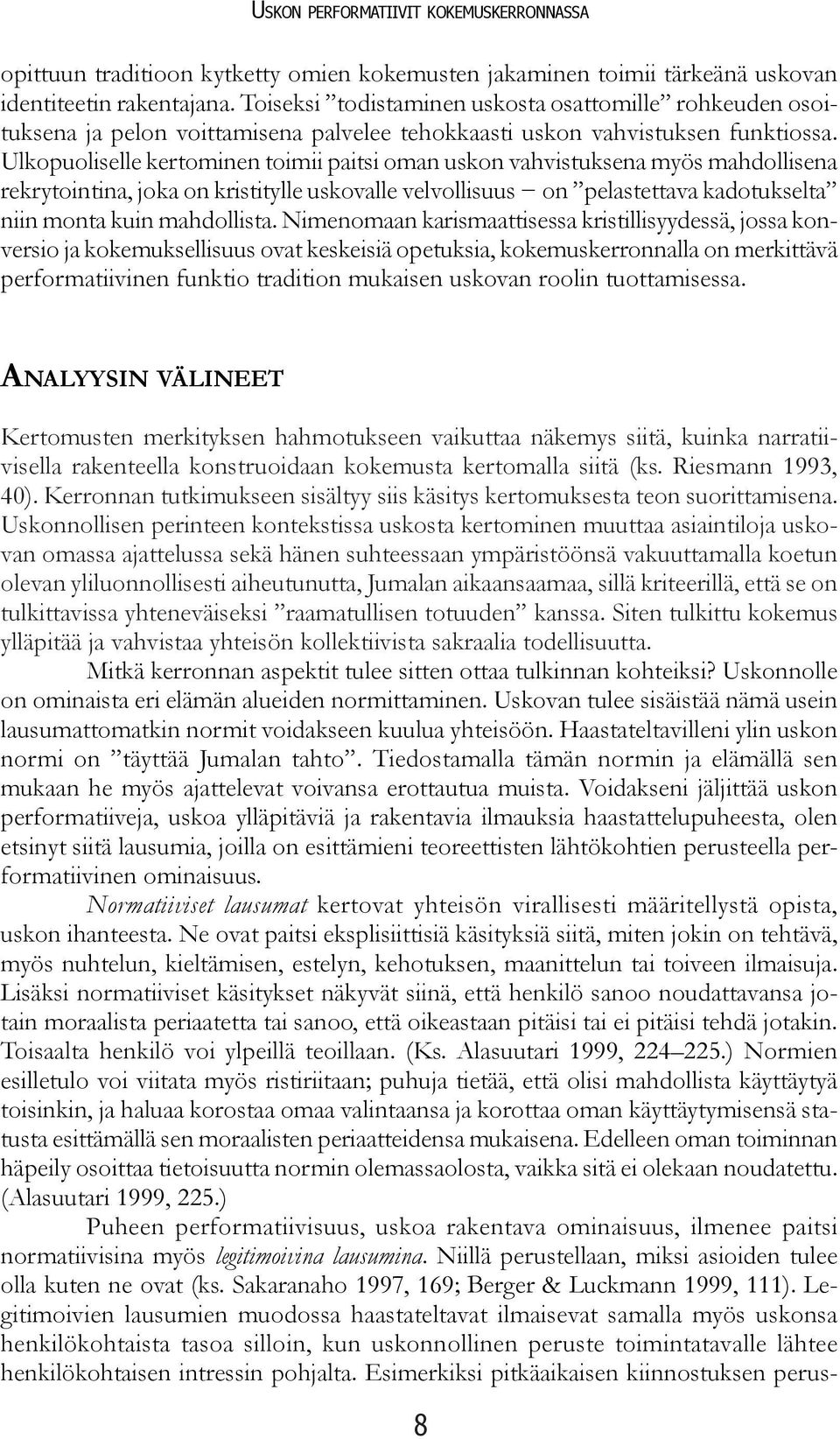 Ulkopuoliselle kertominen toimii paitsi oman uskon vahvistuksena myös mahdollisena rekrytointina, joka on kristitylle uskovalle velvollisuus on pelastettava kadotukselta niin monta kuin mahdollista.