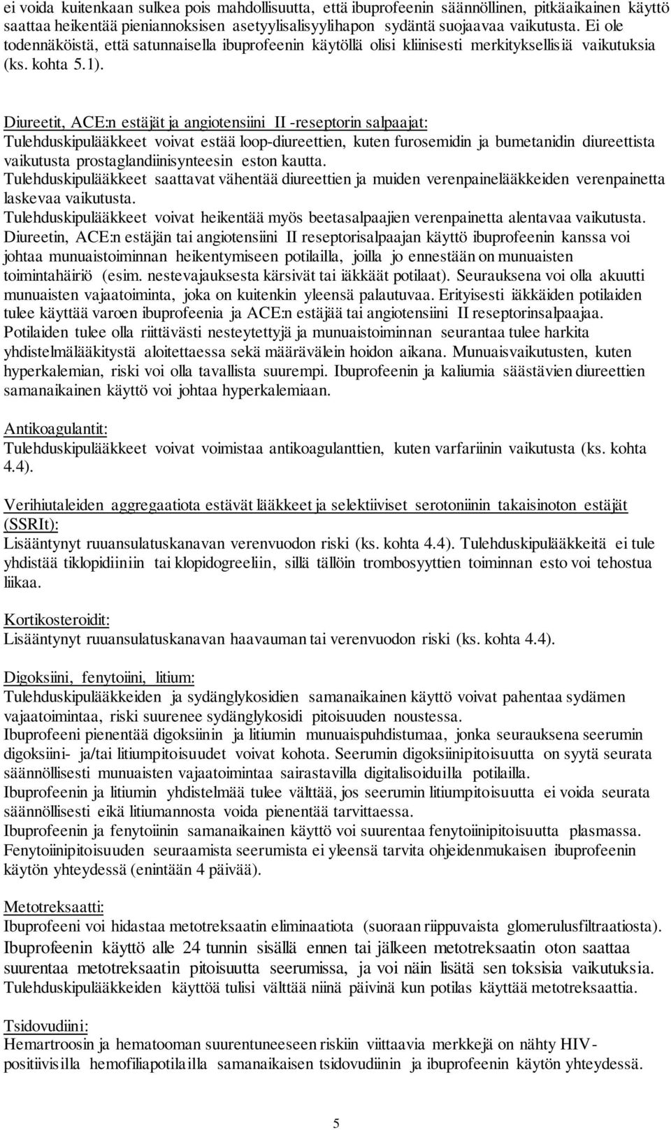 Diureetit, ACE:n estäjät ja angiotensiini II -reseptorin salpaajat: Tulehduskipulääkkeet voivat estää loop-diureettien, kuten furosemidin ja bumetanidin diureettista vaikutusta