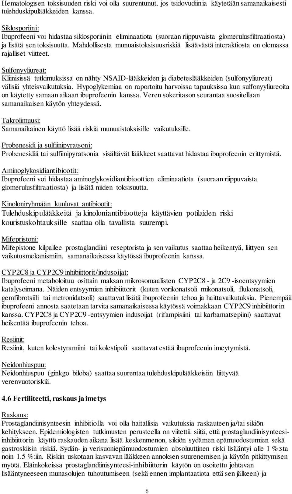 Mahdollisesta munuaistoksisuusriskiä lisäävästä interaktiosta on olemassa rajalliset viitteet.