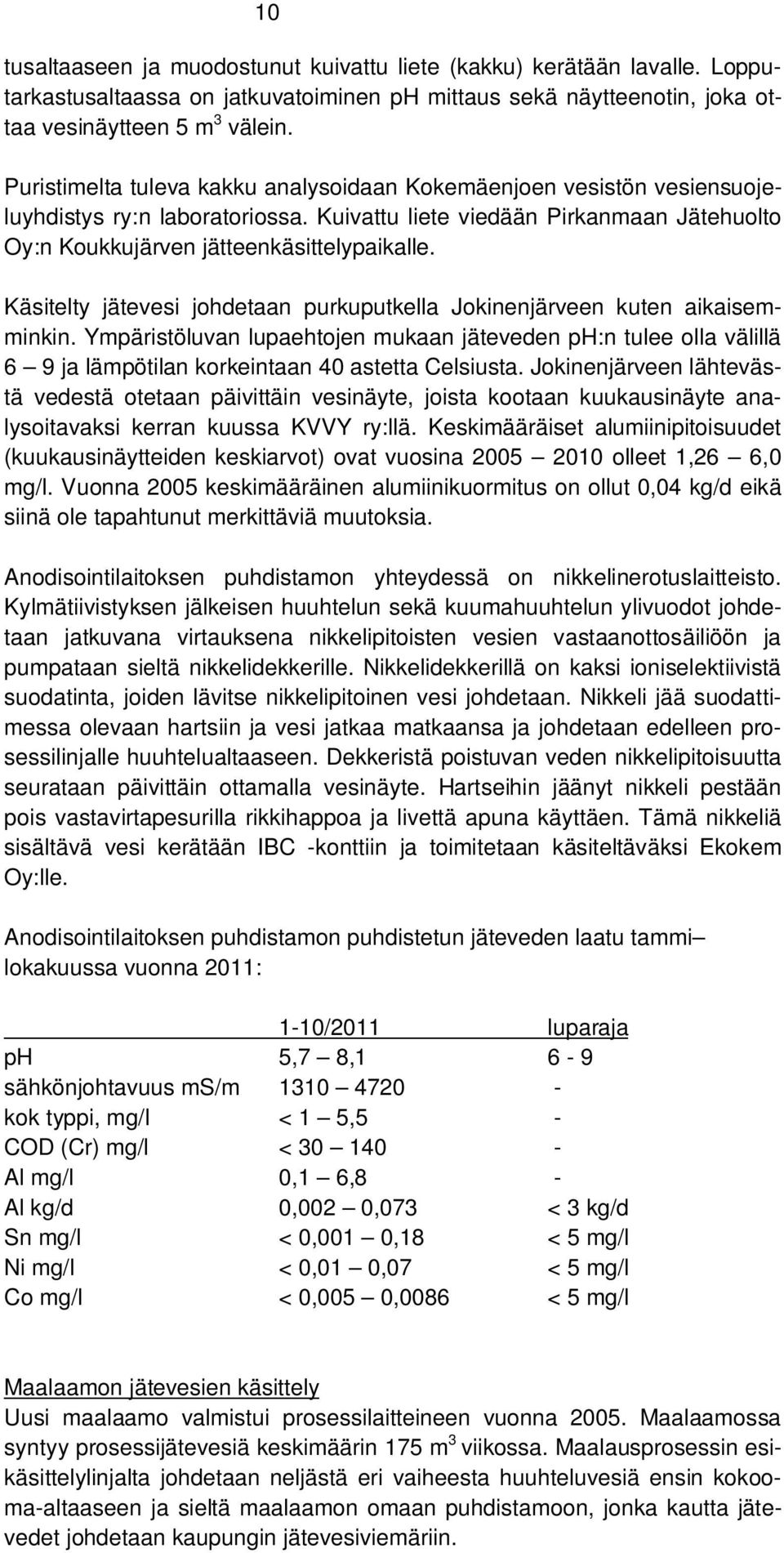 Käsitelty jätevesi johdetaan purkuputkella Jokinenjärveen kuten aikaisemminkin. Ympäristöluvan lupaehtojen mukaan jäteveden ph:n tulee olla välillä 6 9 ja lämpötilan korkeintaan 40 astetta Celsiusta.