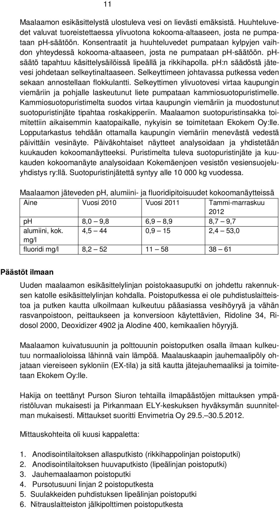 ph:n säädöstä jätevesi johdetaan selkeytinaltaaseen. Selkeyttimeen johtavassa putkessa veden sekaan annostellaan flokkulantti.