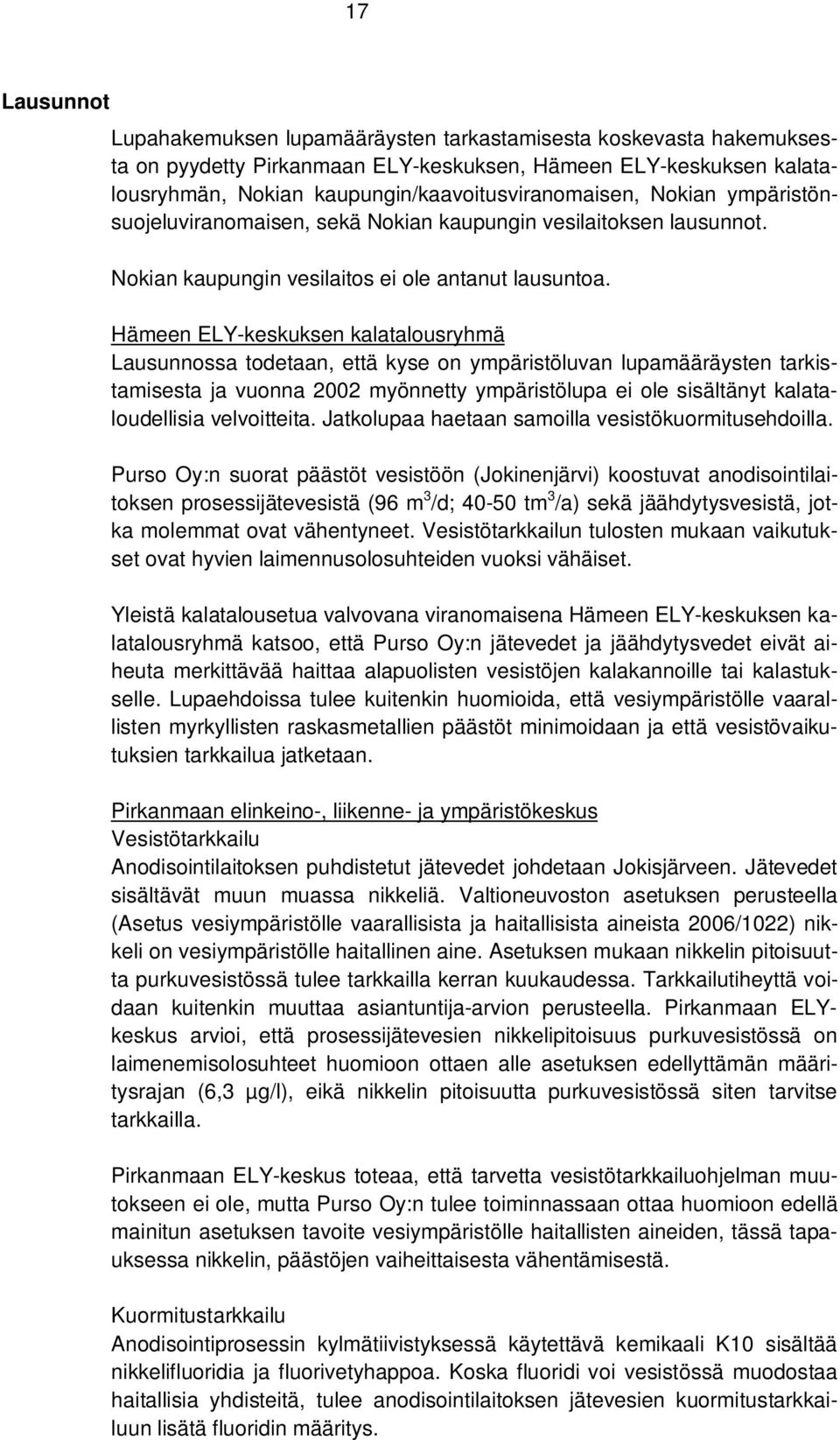 Hämeen ELY-keskuksen kalatalousryhmä Lausunnossa todetaan, että kyse on ympäristöluvan lupamääräysten tarkistamisesta ja vuonna 2002 myönnetty ympäristölupa ei ole sisältänyt kalataloudellisia