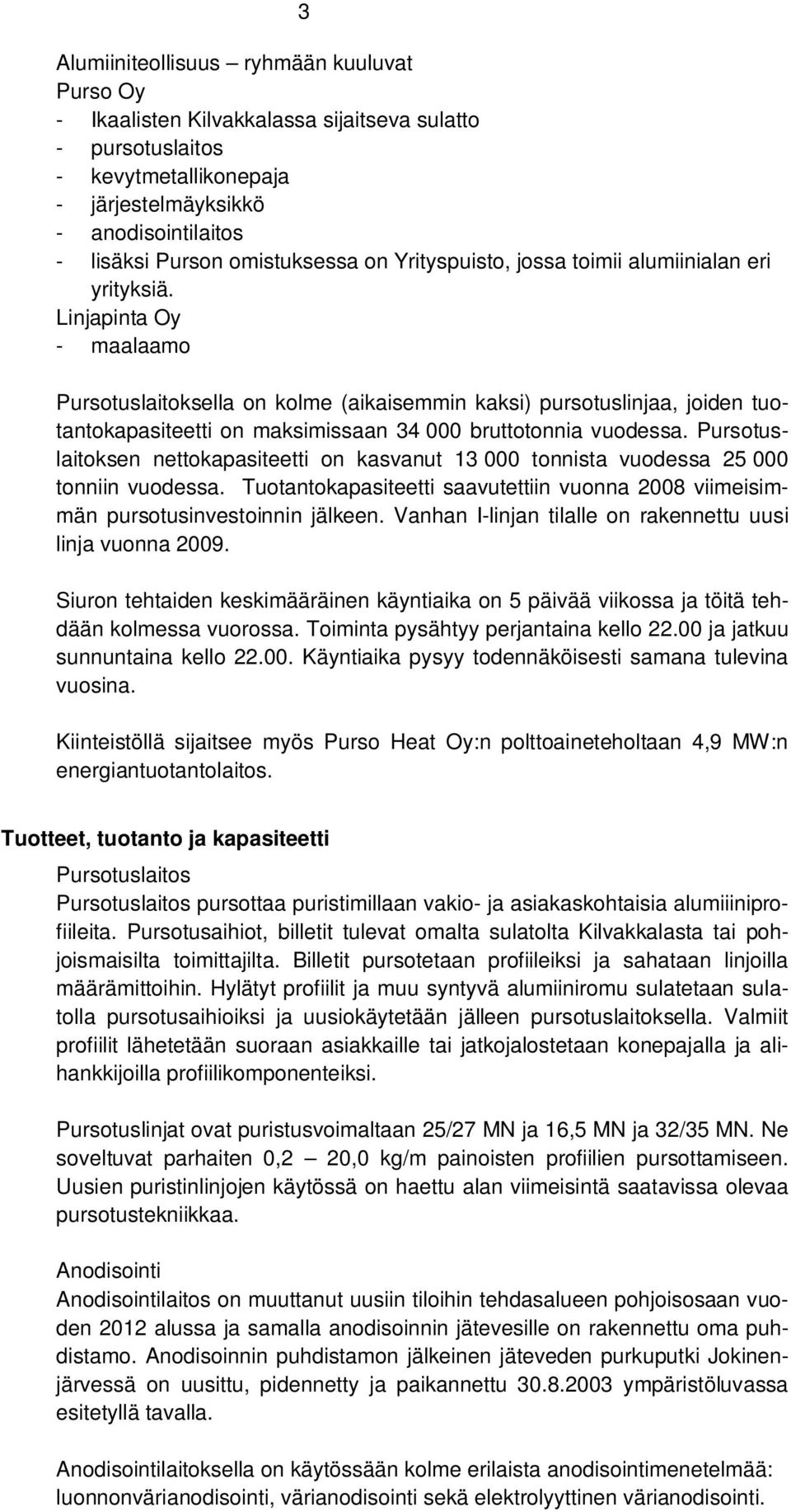 Linjapinta Oy - maalaamo Pursotuslaitoksella on kolme (aikaisemmin kaksi) pursotuslinjaa, joiden tuotantokapasiteetti on maksimissaan 34 000 bruttotonnia vuodessa.