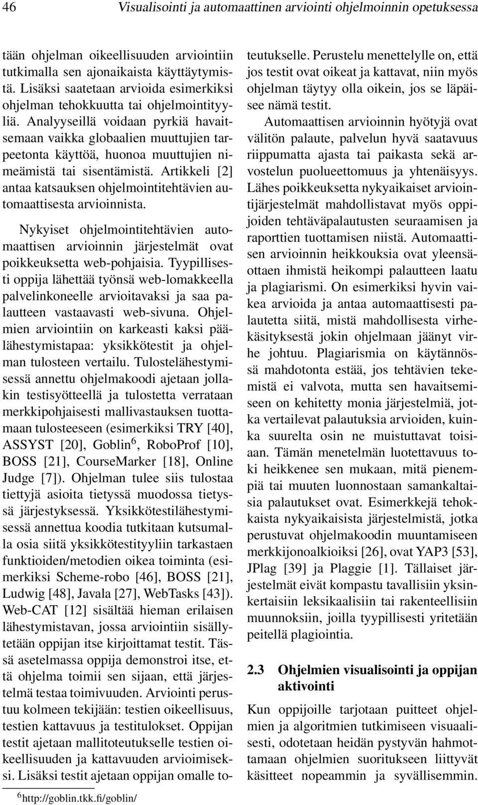 Analyyseillä voidaan pyrkiä havaitsemaan vaikka globaalien muuttujien tarpeetonta käyttöä, huonoa muuttujien nimeämistä tai sisentämistä.