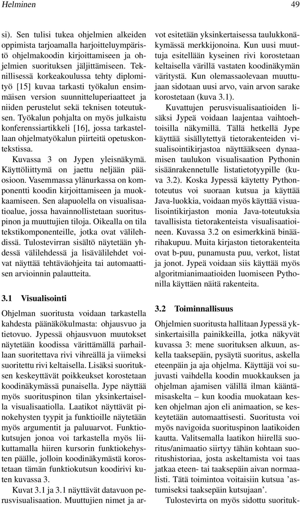 Työkalun pohjalta on myös julkaistu konferenssiartikkeli [16], jossa tarkastellaan ohjelmatyökalun piirteitä opetuskontekstissa. Kuvassa 3 on Jypen yleisnäkymä.