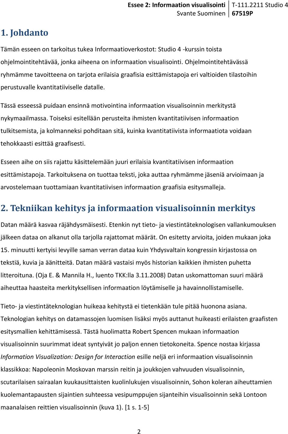 Tässä esseessä puidaan ensinnä motivointina informaation visualisoinnin merkitystä nykymaailmassa.