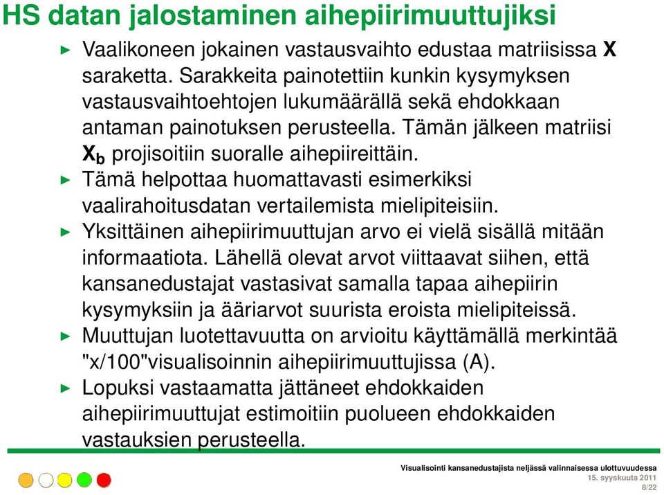 Tämä helpottaa huomattavasti esimerkiksi vaalirahoitusdatan vertailemista mielipiteisiin. Yksittäinen aihepiirimuuttujan arvo ei vielä sisällä mitään informaatiota.